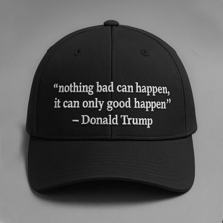 Nothing-Bad-Can-Happen-It-Can-Only-Good-Happen-Donald-Trump-Hat-1.jpg